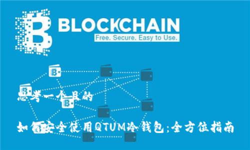 思考一个且的

如何安全使用QTUM冷钱包：全方位指南