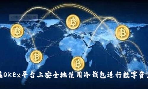 如何在OKEx平台上安全地使用冷钱包进行数字资产管理