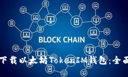 如何下载以太坊TokenIM钱包：全面指南