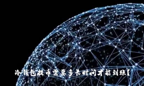冷钱包提币需要多长时间才能到账？
