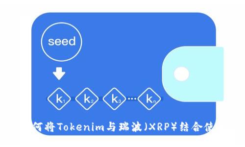 如何将Tokenim与瑞波（XRP）结合使用