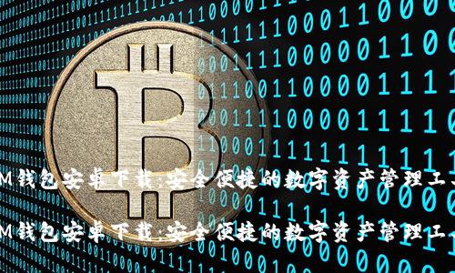 IM钱包安卓下载：安全便捷的数字资产管理工具

IM钱包安卓下载：安全便捷的数字资产管理工具