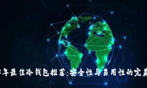 2023年最佳冷钱包推荐：安全性与易用性的完美结合