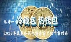 思考一个且的优质2023年最新冷钱包安卓客户端下
