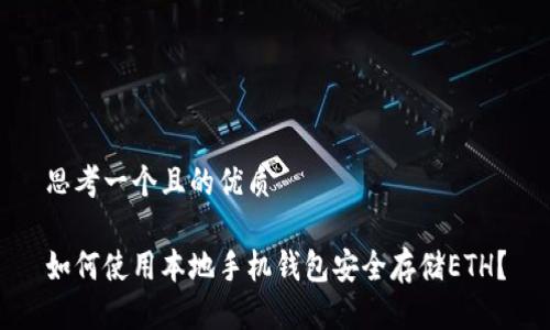 思考一个且的优质

如何使用本地手机钱包安全存储ETH？