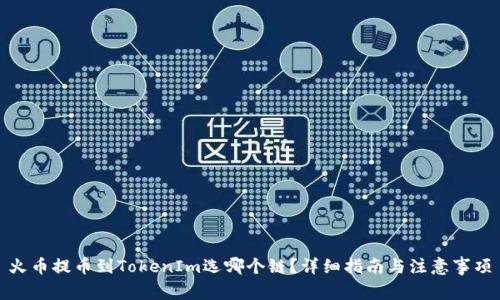 火币提币到TokenIm选哪个链？详细指南与注意事项