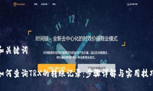 和关键词

如何查询TRX的转账记录：步骤详解与实用技巧