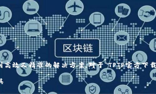 思考一个且的

在互联网这个庞杂的信息海洋中，用户总是渴望找到高效又精准的解决方案。对于“TPTP官方下载”这个主题，我为您准备了一个既吸引眼球又符合的

全面解析：如何安全快速地下载最新版本的TPTP工具