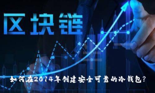 如何在2014年创建安全可靠的冷钱包?