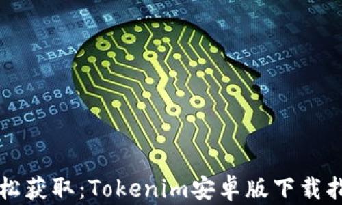 
轻松获取：Tokenim安卓版下载指南