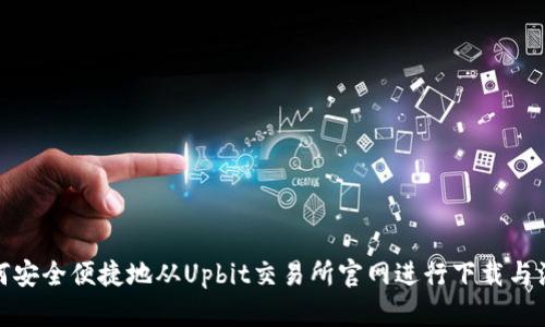 如何安全便捷地从Upbit交易所官网进行下载与注册