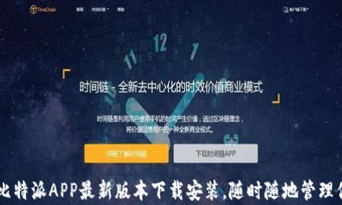 
简单易用的比特派APP最新版本下载安装，随时随地管理你的数字资产