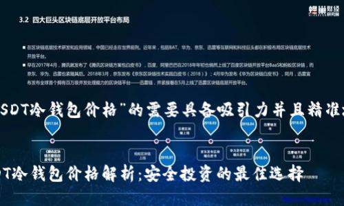 思考要点

一个有关“USDT冷钱包价格”的需要具备吸引力并且精准地传达信息。


2023年USDT冷钱包价格解析：安全投资的最佳选择