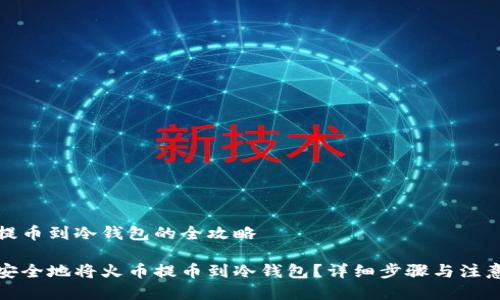 火币提币到冷钱包的全攻略

如何安全地将火币提币到冷钱包？详细步骤与注意事项