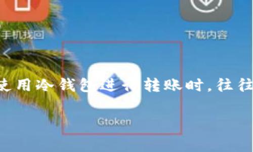 冷钱包转账需要费用吗？详解冷钱包的转账费用

在加密货币的世界中，“冷钱包”这个词常常与安全挂钩。冷钱包是指不与互联网直接连接的存储设备，它能有效降低黑客攻击的风险。虽然它们在安全性方面表现杰出，但很多用户在使用冷钱包进行转账时，往往会产生一个疑问：冷钱包转账需要费用吗？在这篇文章中，我们将深入探讨这个问题，分析冷钱包和热钱包的区别，转账过程中的费用构成，以及如何高效、安全地使用冷钱包进行转账。

冷钱包转账是否需要费用？深度解析冷钱包转账费用