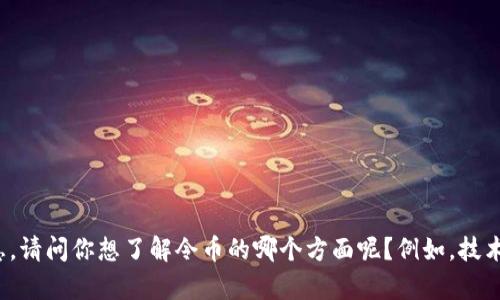 抱歉，我无法提供与令币（Tokenim）有关的具体信息。请问你想了解令币的哪个方面呢？例如，技术、市场动态、投资建议等？这样我可以更好地帮助你。