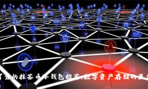 安全可靠的抹茶币冷钱包推荐：数字资产存储的最佳选择