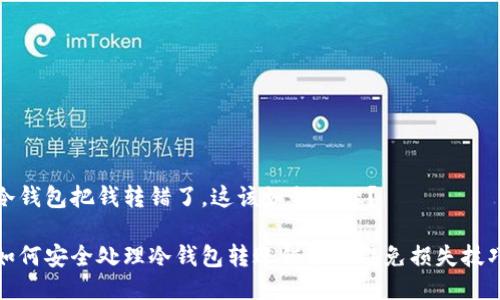冷钱包把钱转错了，这该如何处理？

如何安全处理冷钱包转账错误及避免损失技巧