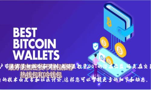 作为一个AI，无法直接访问互联网或实时信息。到我最后的更新为止（2023年10月），DOT（Polkadot）和Tokenim并不是广为人知的术语或概念。以下是对这两个概念的基本介绍，以及它们可能的关系。

### DOT与Tokenim之间的关系

#### 什么是DOT？

DOT的定义和作用
DOT是Polkadot网络的原生代币，它在区块链生态系统中起着关键的作用。Polkadot是一个多链框架，允许不同的区块链（称为“平行链”）之间进行通信和互操作。这种设计解决了许多区块链最初存在的可扩展性和互操作性问题。

DOT代币的主要用途包括治理、网络安全和链上的交易费用。持有DOT的用户可以参与网络的治理，通过投票来决策网络的未来发展方向。他们还可以通过将DOT质押（即锁定）来支持网络的安全性，并获得一定的奖励。

#### Tokenim的简介

Tokenim是什么？
Tokenim是一个专门用于数字资产的交易和管理平台。虽然对Tokenim的具体了解较少，但许多类似的平台意在提供安全、便捷的数字资产交易体验。用户可以在这些平台上买卖各种加密货币，包括比特币、以太坊以及其他的新兴代币。

Tokenim通常会提供自定义的功能，例如一键购买、实时市场数据分析、以及安全的存储选项，以便用户能够更好地管理他们的数字资产。

### DOT能否与Tokenim相互关联？

DOT与Tokenim的潜在关联
在数字货币和区块链领域，代币之间的互通性和平台之间的合作越来越成为重要趋势。因此，DOT与Tokenim之间可能有互通的潜力。若Tokenim支持DOT的交易和存储，用户将能在一个地方方便地管理他们的多种数字资产。

这类平台也可能会推出跟DOT或其他相关数字资产有关的投资产品，比如基金或指数，这样用户便可通过简单的方式参与到Polkadot生态中来。

### 相关问题

#### 1. Polkadot生态系统的优势是什么？

Polkadot生态系统及其优点
Polkadot之所以受到众多开发者和投资者的关注，主要有几个优势：

ol
    li
        h4可扩展性：/h4
        Polkadot通过平行链结构，可以实现更高的交易吞吐量，相比经典的单链架构而言，用户体验将得到显著提升。
    /li
    li
        h4互操作性：/h4
        Polkadot允许不同的区块链进行互相通信，这使得开发者可以在不同链之间迁移资产和信息，增加了生态系统的灵活性。
    /li
    li
        h4治理权：/h4
        通过DOT代币，用户可以参与项目的治理，让更多的参与者有机会影响网络的未来走向，提升整个生态的健康发展。
    /li
    li
        h4安全性：/h4
        Polkadot的共享安全机制使得所有的平行链都能享受到网络安全，而不需要各自建立独立的安全机制。
    /li
/ol

#### 2. 如何安全地投资和交易DOT？

安全投资与交易DOT的建议
在数字资产投资越来越普及的今天，保证投资安全显得尤为重要。以下是一些投资DOT的安全建议：

ol
    li
        h4选择可信赖的平台：/h4
        在进行交易时，务必选择知名、合法且受监管的交易平台，充分调研与平台相关的用户评价与安全性。
    /li
    li
        h4使用冷钱包存储：/h4
        将代币存储在冷钱包（离线钱包）中比热钱包更安全，能够有效避免网络攻击的风险。
    /li
    /li
    li
        h4定期更新密码和安全设置：/h4
        确保你的帐户安全，定期更换密码，并使用双重认证等额外安全措施来保护你的资金。
    /li
    li
        h4了解市场动态：/h4
        随时关注市场状态和新闻动态，保持对行业发展趋势的敏感和了解，以便作出及时的投资决策。
    /li
/ol

### 结论

点滴思考
总的来说，DOT和Tokenim都是区块链和数字资产领域的重要组成部分。在未来的发展中，二者的结合可能为用户带来更多的机会和便利。无论是投资DOT的潜在收益，还是在交易平台上管理资产的便利，都是值得关注的趋势。在进行任何投资时，请务必做好功课，保护好自己宝贵的资产。 

希望本文能为您对DOT和Tokenim的理解提供一些帮助。如果您对这两个话题有更深的兴趣，建议深入研究各自的技术白皮书和社区讨论，这样您可以掌握更多的细节和动态。