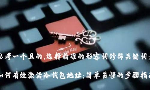思考一个且的，选择精准的形容词修饰关键词：

如何有效激活冷钱包地址：简单易懂的步骤指南