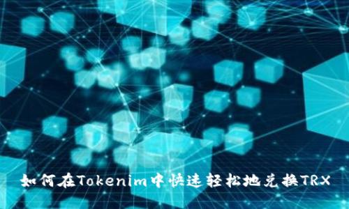 如何在Tokenim中快速轻松地兑换TRX
