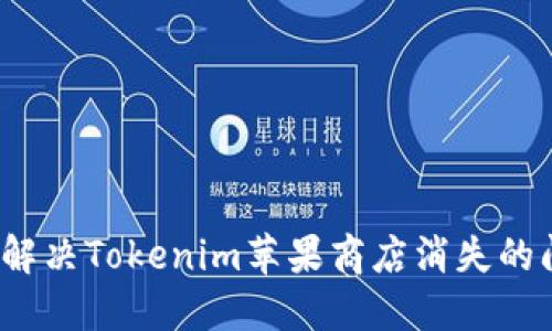 如何解决Tokenim苹果商店消失的问题？