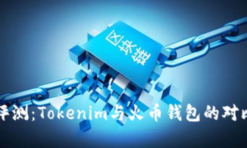 深度评测：Tokenim与火币钱包的对比分析