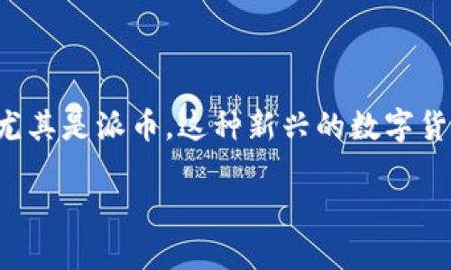 派币钱包怎么弄，这是许多新手用户在进入数字货币市场时的一个普遍问题。尤其是派币，这种新兴的数字货币备受关注。想要掌握如何使用派币钱包，首先需要了解一些基本概念和步骤。

新手指南：如何安全创建与使用派币钱包