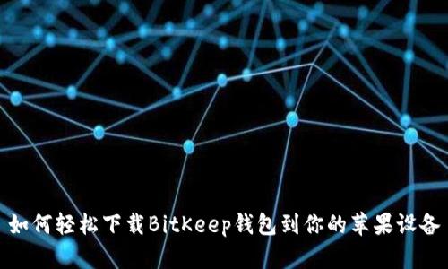 如何轻松下载BitKeep钱包到你的苹果设备