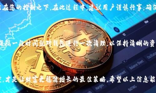 jiaoyu如何删除Tokenim钱包多余的币/jiaoyu

Tokenim钱包, 删除币, 代币管理, 加密货币/guanjianci

---

简介

在当今的加密货币世界中，管理自己的数字资产显得尤为重要。随着市场上各种代币的涌现，许多人可能会发现自己的Tokenim钱包中存有一些不再需要的或多余的币。这不仅占据了钱包的空间，也可能影响到用户的投资决策和心理状态。因此，学习如何有效地删除这些多余的代币，就显得非常有必要了。

为什么需要删除多余的币？

首先，钱包中的代币越多，管理起来就越复杂。如果不定期清理那些不再使用或价值不大的币，会使得用户面对一个纷繁复杂的资产列表，可能造成误操作或者错过重要的交易机会。此外，某些低质量代币可能会在您的钱包中占据重要位置，分散您的注意力。彻底清理多余币，能够帮助您理清资产结构，让投资更具方向感。

删除币的基本步骤

删除Tokenim钱包多余的币其实并不复杂，但需要用户耐心逐步操作。下面将详细介绍具体步骤，以帮助用户更好地管理自己的数字资产。

h4第一步：备份你的钱包/h4

在对钱包进行任何操作之前，备份是至关重要的。您可以选择将助记词和私钥安全存储，确保在需要时不会丢失资产。很多人常常因为没有及时备份，导致在进行操作时不慎丢失重要代币，所以请务必重视这个环节。

h4第二步：打开Tokenim钱包/h4

登录您的Tokenim钱包，您会看到一个归纳了所有资产的界面。在这个界面上，能直观地看到自己拥有的各类代币及其余额。

h4第三步：选择多余的币/h4

浏览一下您钱包中的每个代币，根据自己的判断，挑选出那些您认为多余或不再使用的币。可以考虑币的流动性、项目的前景以及自己的投资策略等因素，帮助您做出更理性的选择。

h4第四步：进行删除操作/h4

在找到相应的代币后，通常会看到“转账”、“出售”或者“删除”的选项。选择“删除”或“转账”后，根据钱包的提示进行相应操作。这里需要注意的是，有的代币不能直接删除，只能转账至其他钱包，或者通过其他方式进行处理。

h4第五步：确认操作/h4

在确认您的操作之前，钱包一般会向您展示一份操作摘要，包括您所删除或转移代币的数量及费用。仔细核对所有信息，确认无误后再点击确认进行操作。

需要注意的事项

尽管以上步骤看似简单，但在实际操作过程中，有一些关键的注意事项不可忽视：

h4处理低质量币的方式/h4

某些代币可能对市场并无实质贡献，因此用户可以考虑将其转移到不再使用的钱包中，以减少主钱包的负担。选择一个安全的位置存储这些低质量币，以防未来再次询问或者调查项目情况时可以找回。

h4转账手续费/h4

在进行代币转账操作时，不同的区块链网络都会相应收取手续费。请务必在确认操作前，清楚知道手续费的具体数额，以免造成钱包余额不足的问题。

h4留意相关手续费和市场动态/h4

在删除代币的过程中也要关注当前市场的手续费情况，因为有的时候在特定时机转账可能会更划算。比方说，在网络繁忙期，手续费可能会大幅提升，建议选择低峰时段进行操作。

结束语

删除Tokenim钱包中的多余币是确保您数字资产清晰明了的必要举动。通过以上步骤，相信您可以顺利地完成这一操作，进一步提高自己对加密货币的投资信心。在这个快速发展的市场里，保持清晰的资产管理方法，有助于做到理智投资，减轻不必要的心理负担。

相关问题探讨

h4问题一：删除后的资产是否无法恢复？/h4

删除后的代币通常是不可恢复的，特别是在执行删除操作时，一定要确认所删除的代币不再需要。如果只是转账到其他钱包，资产依然在您的控制之下。在此过程中，建议用户谨慎行事，确保所转账的地址和金额均无误。如果担心会误删，完全可以先选用转账方式，将多余代币转移至一个较为安全的地方。

h4问题二：是否有必要频繁清理钱包？/h4

关于频率，这其实没有固定答案，根据个人的情况和市场变动都可能有所不同。如果您是一位活跃的投资者，频繁参与不同项目，建议每隔一段时间就对钱包进行一次清理，以保持清晰的资产结构。而若是长线投资者，则可以选择定期评估资产，如果发现不再看好的项目，及时删除或转移相关代币。

---

这个过程中，最重要的是用户对自己钱包资产的清晰理解和管理。随着加密市场的演变，定期审视自己的投资组合，保持信息的透明度，才是让财富更稳健增长的最佳策略。希望以上信息能够帮助到您在Tokenim钱包中管理代币资产，让您的投资之路更加顺畅。