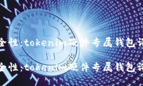 硬件钱包的安全性：tokenim硬件专属钱包评测与使用指南

硬件钱包的安全性：tokenim硬件专属钱包评测与使用指南