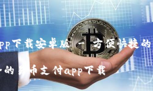 易币付app下载安卓版 - 方便快捷的支付工具

快速安全的易币支付app下载
