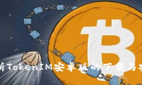 全面解析TokenIM安卓版的下载与安装方法
