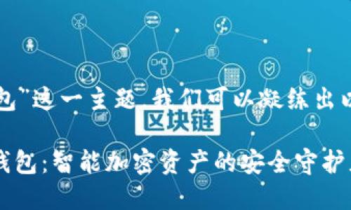 思考和关键词

根据“inken冷钱包”这一主题，我们可以凝练出以下更符合的优质

探索 Inken 冷钱包：智能加密资产的安全守护者