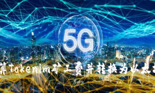 如何计算Tokenim矿工费并转换为以太坊（ETH）