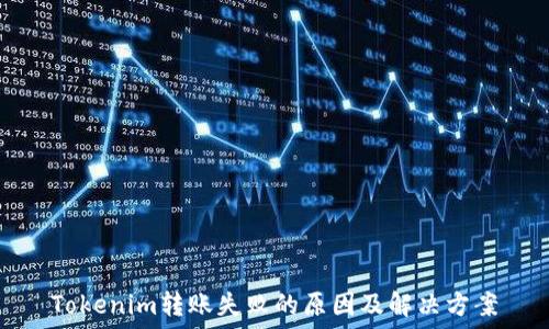   
Tokenim转账失败的原因及解决方案