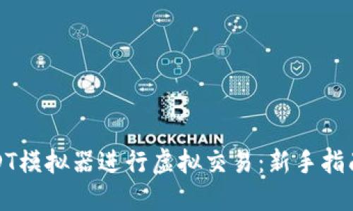 如何使用USDT模拟器进行虚拟交易：新手指南与实用技巧