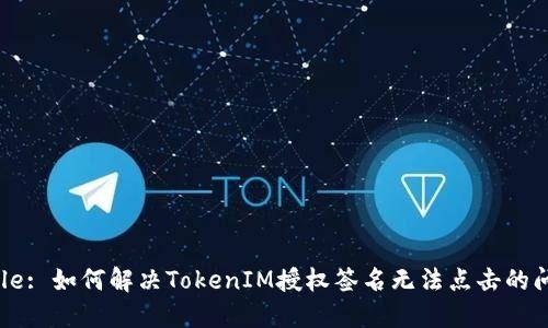 Title: 如何解决TokenIM授权签名无法点击的问题