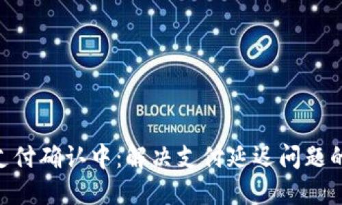 Tokenim支付确认中：解决支付延迟问题的终极指南