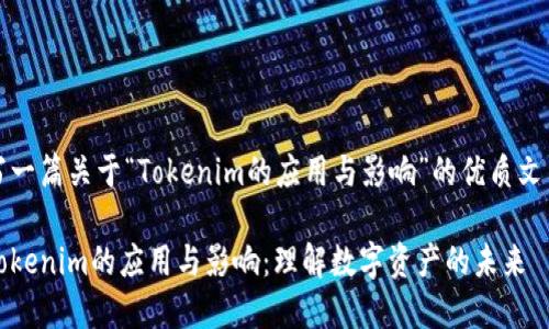 写一篇关于“Tokenim的应用与影响”的优质文章

Tokenim的应用与影响：理解数字资产的未来