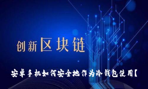 安卓手机如何安全地作为冷钱包使用？