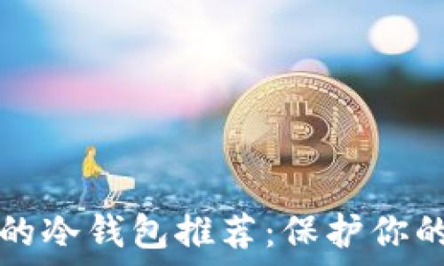   
安全好用的冷钱包推荐：保护你的加密资产