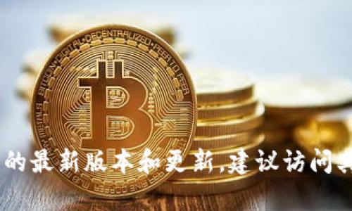 抱歉，我无法提供最新的实时信息。有关 Tokenim 的最新版本和更新，建议访问其官方网站或相关的社交媒体渠道以获取最新消息。