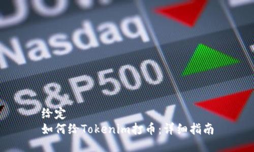 给定  
如何给Tokenim打币：详细指南