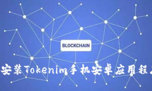 如何下载和安装Tokenim手机安卓应用程序：完整指南