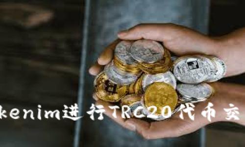 如何使用Tokenim进行TRC20代币交易：详细指南