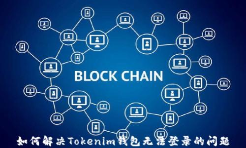 
如何解决Tokenim钱包无法登录的问题