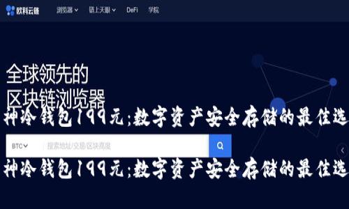 库神冷钱包199元：数字资产安全存储的最佳选择

库神冷钱包199元：数字资产安全存储的最佳选择