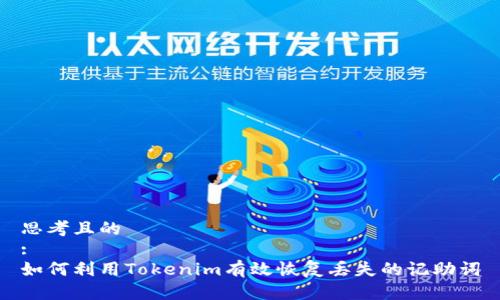 思考且的  
:  
如何利用Tokenim有效恢复丢失的记助词