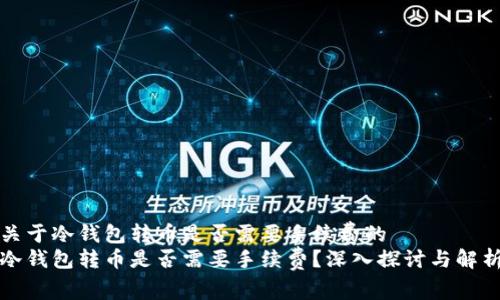 关于冷钱包转币是否需要手续费的  
冷钱包转币是否需要手续费？深入探讨与解析